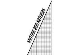 Knitting Grid Notebook: Practical Pattern Design Journal for Creative Fiber Artists Who Want to Sketch, Record, and Organize Unique Stitch Ideas