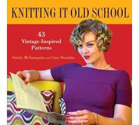 Knitting It Old School: 43 Vintage-Inspired Patterns