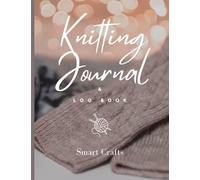 Knitting Journal & Log Book: Knitting planner to keep track of your projects - record your patterns, needles, yarns and memories of your knitting creations