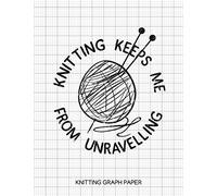 Knitting Keeps Me from Unravelling Knitting Graph Paper: Knitting Graph Paper Blank Notebook: 4:5 Ratio