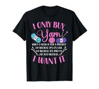 Knitting Knitter I Only Buy Yarn When I Need It For A T-Shirt