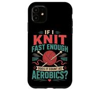 Knitting Knitter If I Knit Fast Enough Does It Count As Case for iPhone 11