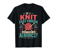 Knitting Knitter If I Knit Fast Enough Does It Count As T-Shirt