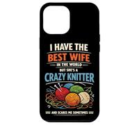 Knitting Knitter Wife Husband Marriage I Have The Best Wife Case for iPhone 12 Pro Max