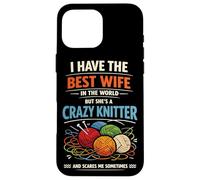 Knitting Knitter Wife Husband Marriage I Have The Best Wife Case for iPhone 16 Pro Max