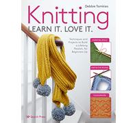Knitting Learn It. Love It.: Techniques and projects to build a lifelong passion, for beginners up