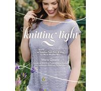 Knitting Light: 20 Mostly Seamless Tops, Tees & More for Warm Weather Wear