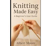 Knitting Made Easy: A Beginner’s User Guide (DIY)
