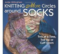 Knitting More Circles Around Socks: Two at a Time, Toe Up or Cuff Down