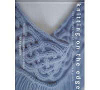 Knitting on the Edge: The Essential Collection of Decorative Borders: Ribs, Ruffles, Lace, Fringes, Flora, Points & Picots : The Essential Collection of 350 Decorative Borders