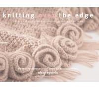 Knitting Over the Edge: Unique Ribs · Cords · Appliques · Colors · Nouveau - The Second Essential Collection of Over 350 Decorative Borders