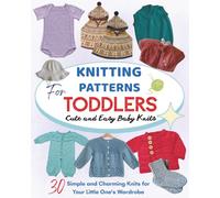 Knitting Patterns For Toddlers - Cute and Easy Baby Knits: 30 Simple and Charming Knits for Your Little One's Wardrobe