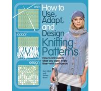 Knitting Patterns: How to Use, Adapt, and Design