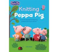 Knitting Peppa Pig : Over 20 Adorable Knitted Toy Patterns for Hours of Fun!