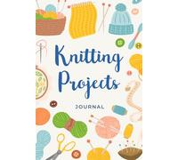 Knitting Project Journal Gift For Knitter: Plan and Keep Track of Needlecraft Projects and Patterns