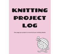 Knitting Project Log: A Simple Knitting Journal - One Page per Project to Record All Your Knitting Details