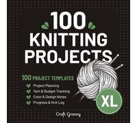Knitting Projects - 100 Templates: Simple & Chunky Knitting Project Planner to Build Your Own Knitting Archive. Perfect for Tracking Yarns, Patterns, ... and Notes in an All-In-One Knitting Journal