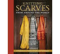 Knitting Scarves from Around the World: 23 Patterns in a Variety of Styles and Techniques