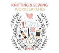 Knitting & Sewing Wordsearches: Knitting and Sewing Stitches, Patterns, Fabrics, Decorations, Techniques and More Word Search Puzzles!