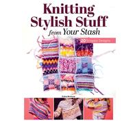 Knitting Stylish Stuff from Your Stash : 20 Scrappy Desgins