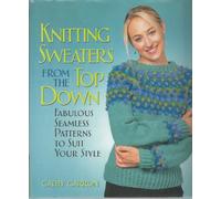 Knitting Sweaters from the Top Down: Fabulous Seamless Patterns to Suit Your Style