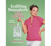 Knitting Sweaters from the Top Down: Fabulous Seamless Patterns to Suit Your Style