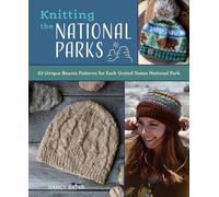 Knitting the National Parks: 63 Easy-to-Follow Designs for Beautiful Beanies Inspired by the US National Parks