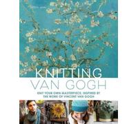 Knitting Van Gogh : Knit Your Own Masterpiece, Inspired by the Work of Vincent van Gogh