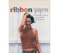 Knitting with Ribbon Yarn: 20 Beautiful Projects Using Vibrant Luxury Yarn
