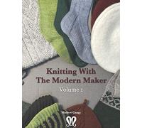 Knitting with The Modern Maker Volume 1: Early Modern Knits and Designs Inspired by Them