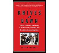 Knives at Dawn: America's Quest for Culinary Glory at the Bocuse d'Or, the World's Most Prestigious Cooking Competition