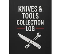 Knives & Tools Collection Log: Record Knife and Tool Details, Maintenance History, and Collection Value in One Organized Logbook