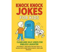KNOCK KNOCK JOKES FOR KIDS: CLEAN AND SILLY JOKES FOR ENDLESS LAUGHTER: THE PERFECT JOKE BOOK FOR KIDS AGES 6-12, PACKED WITH FUNNY KNOCK-KNOCK JOKES AND RIDDLES