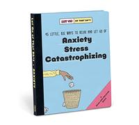 Knock Knock Let Go of That Sh*t: 45 Little, Big Ways to Relax and Let Go Of Anxiety, Stress, Catastrophizing