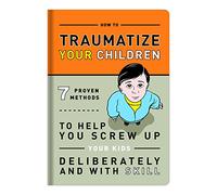 Knock Knock Traumatize Your Children: 7 Proven Methods to Help You Screw Up Your Kids Deliberately and with Skill