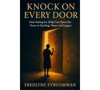Knock on Every Door: How Asking for Help Can Open the Door to Healing, Hope, and Legacy