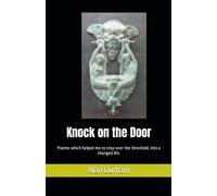 Knock on the Door: Poems which helped me to step over the threshold, into a changed life.