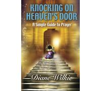 Knocking On Heaven's Door: A Simple Guide To Prayer