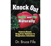 Knockout Colds and Flu Naturally: Science-Based, Drug-Free Solutions to Respiratory Infections