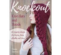 Knockout Knit Hats and Hoods: 30 Engaging Designs for Beanies, Tams, Slouches, and More