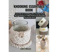 Knooking Essentials Book: Learn the Art of Knitting with a Crochet Hook Through 35 Easy to Follow Patterns for Beautiful Handmade Items