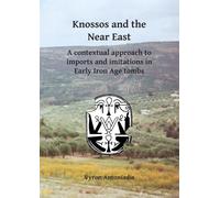 Knossos and the Near East : A contextual approach to imports and imitations in Early Iron Age tombs