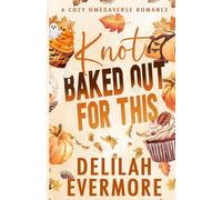 Knot Baked Out For This: A Cozy Small Town Cowboy Omegaverse Romance (Bakedverse)