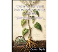 Knot in My Backyard! How to Forage and Eat Knotweed: Turn invasive garden weeds into healing Lyme tinctures, root curries, and natural textiles (Rooting Against You)