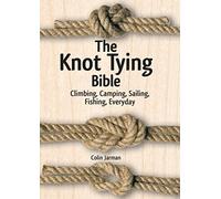 Knot Tying Bible: Climbing, Camping, Sailing, Fishing, Everyday