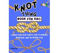 Knot Tying Book For Kids: Learn Survival Knots for Climbing, Boating, and Outdoor Fun