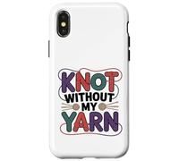 Knot Without My Yarn Funny Knitting Crochet Crocheter Case for iPhone X/XS