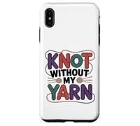 Knot Without My Yarn Funny Knitting Crochet Crocheter Case for iPhone XS Max