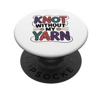 Knot Without My Yarn Funny Knitting Crochet Crocheter PopSockets Adhesive PopGrip