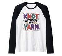 Knot Without My Yarn Funny Knitting Crochet Crocheter Raglan Baseball Tee